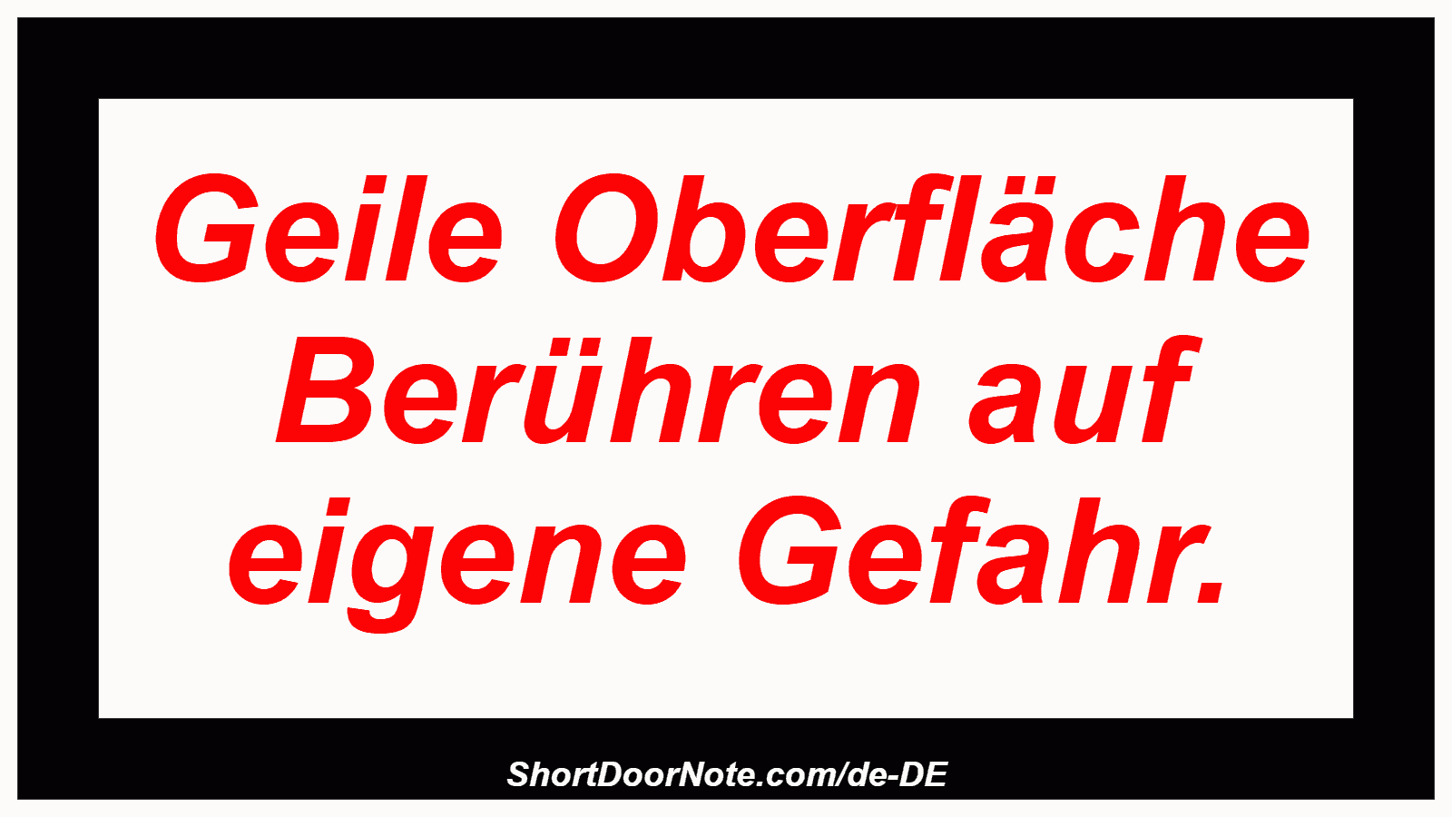 Geile Oberfläche  Berühren auf eigene Gefahr.
