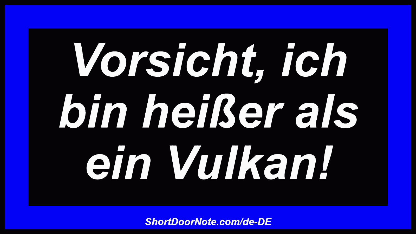 Vorsicht, ich bin heißer als ein Vulkan!
