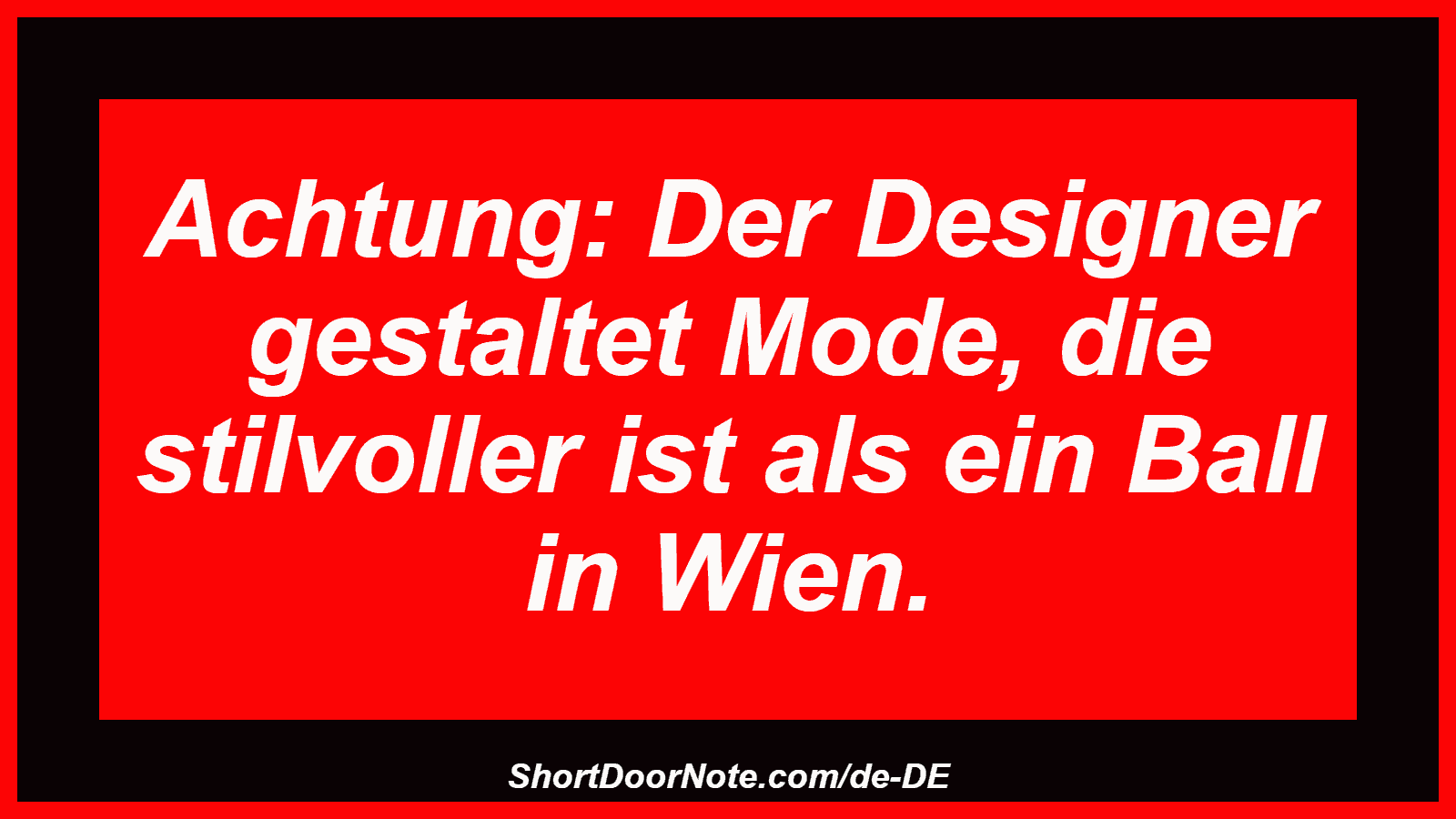 Achtung: Der Designer gestaltet Mode, die stilvoller ist als ein Ball in Wien.
