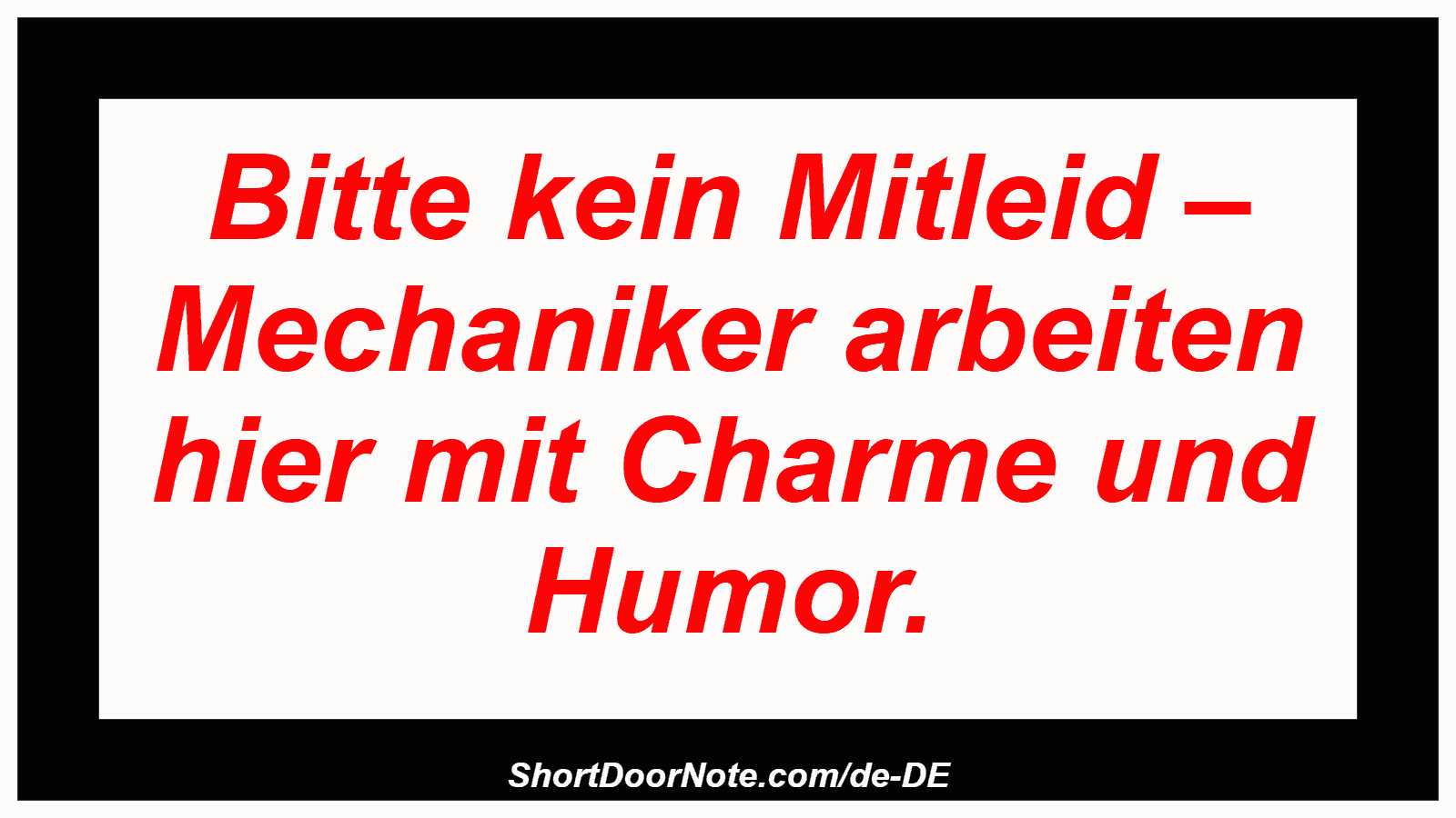 Bitte kein Mitleid – Mechaniker arbeiten hier mit Charme und Humor.
