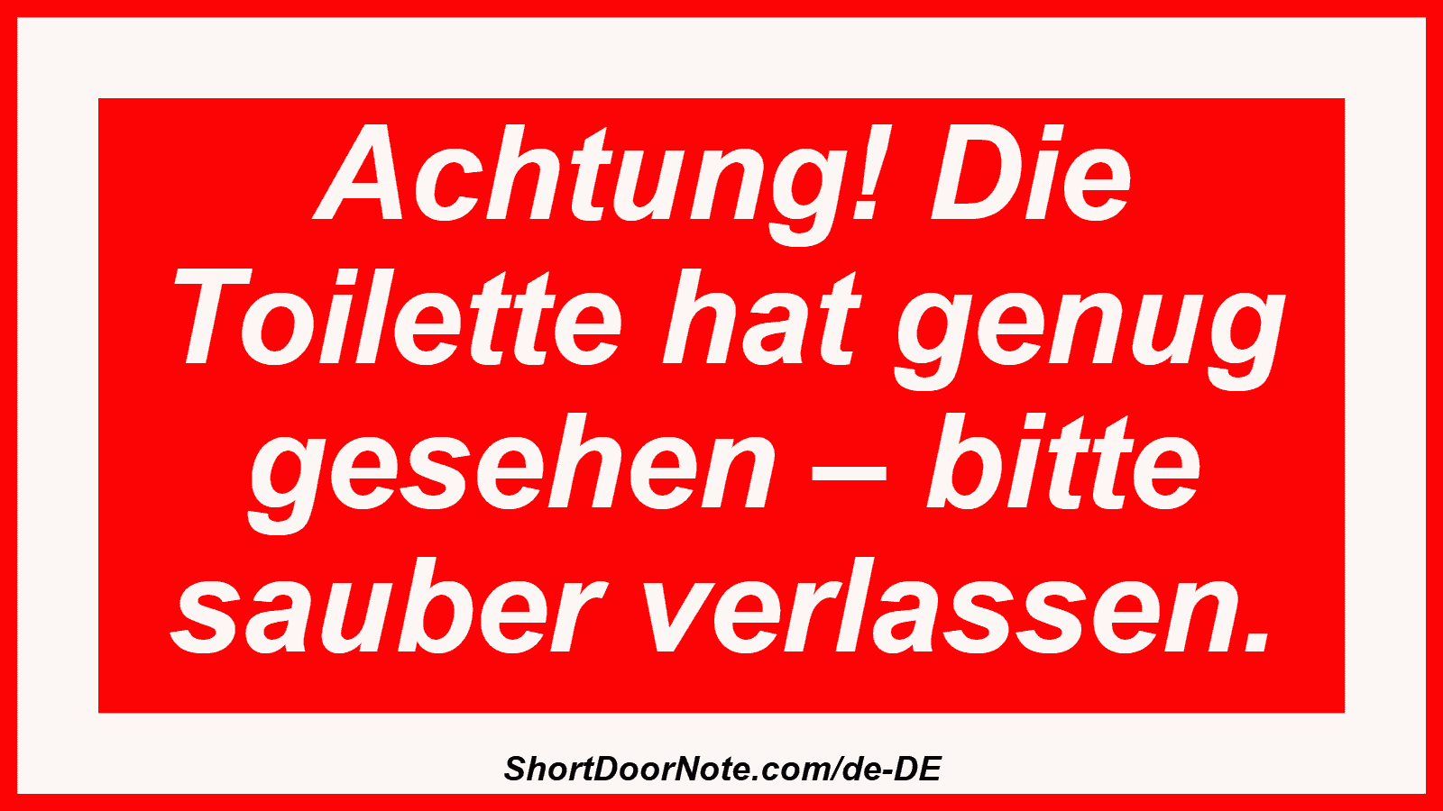 Achtung! Die Toilette hat genug gesehen – bitte sauber verlassen.
