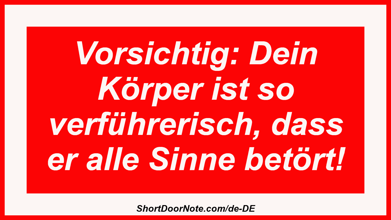 Vorsichtig: Dein Körper ist so verführerisch, dass er alle Sinne betört!
