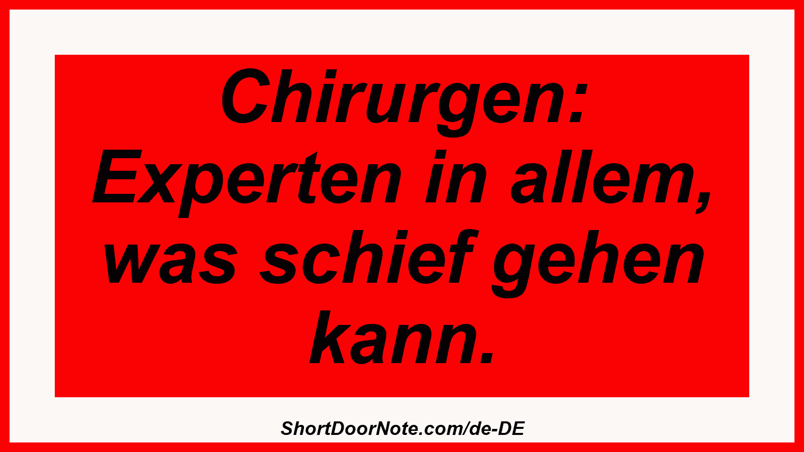 Chirurgen: Experten in allem, was schief gehen kann.
