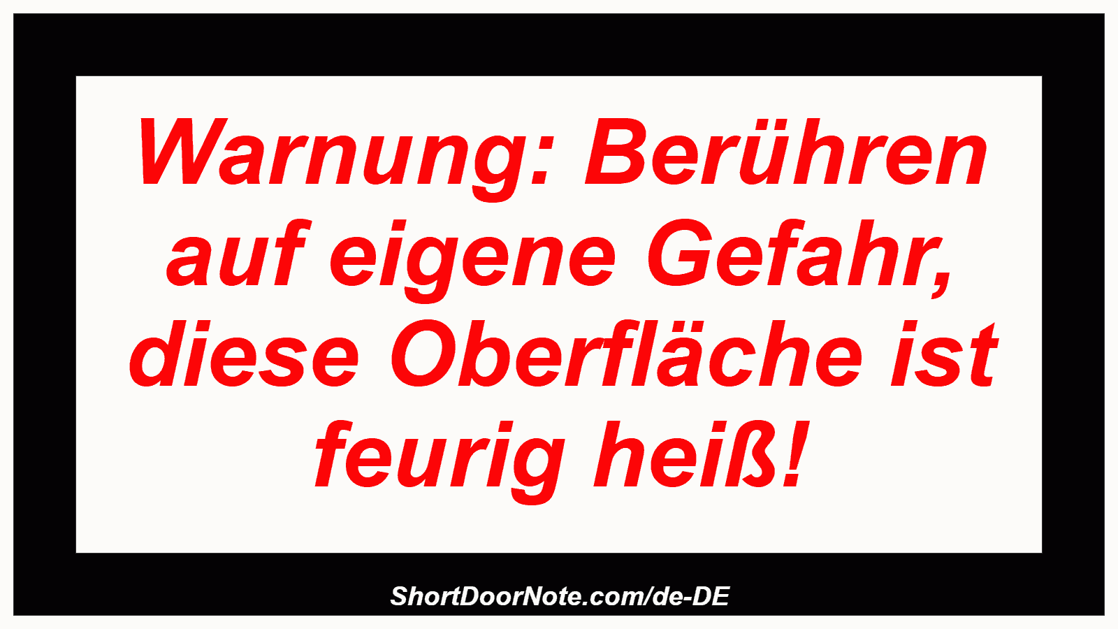 Warnung: Berühren auf eigene Gefahr, diese Oberfläche ist feurig heiß!
