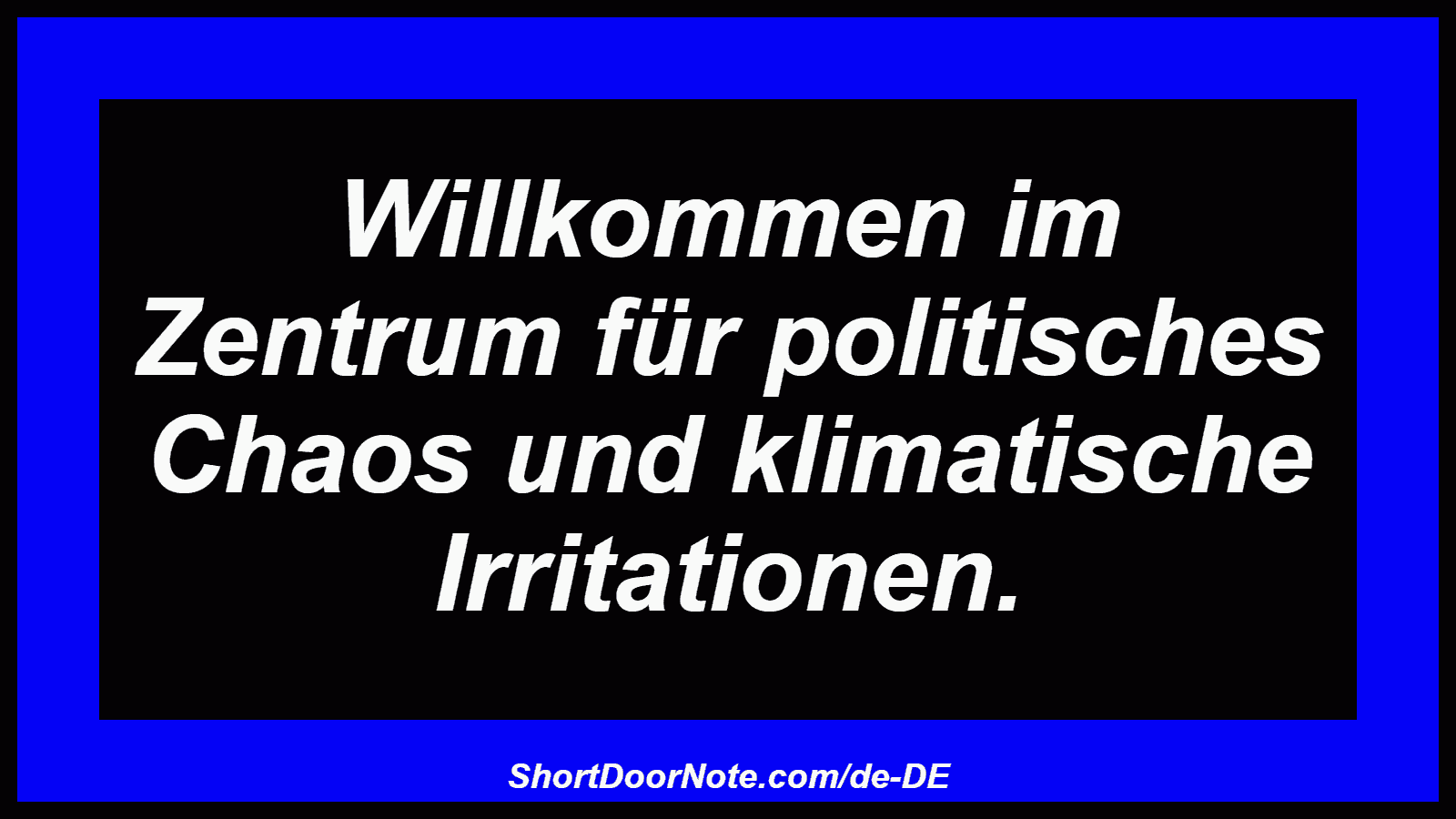 Willkommen im Zentrum für politisches Chaos und klimatische Irritationen.
