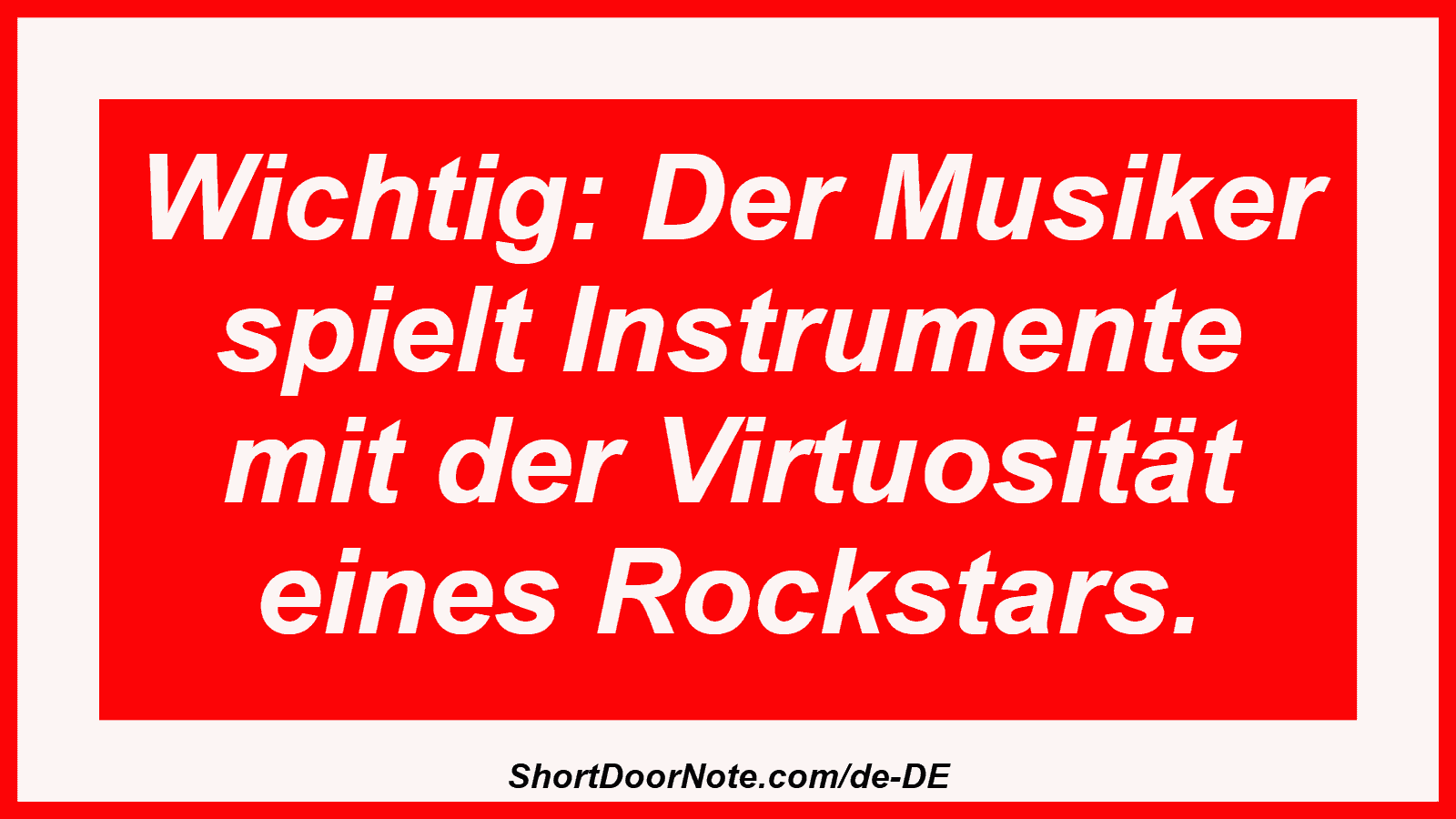Wichtig: Der Musiker spielt Instrumente mit der Virtuosität eines Rockstars.
