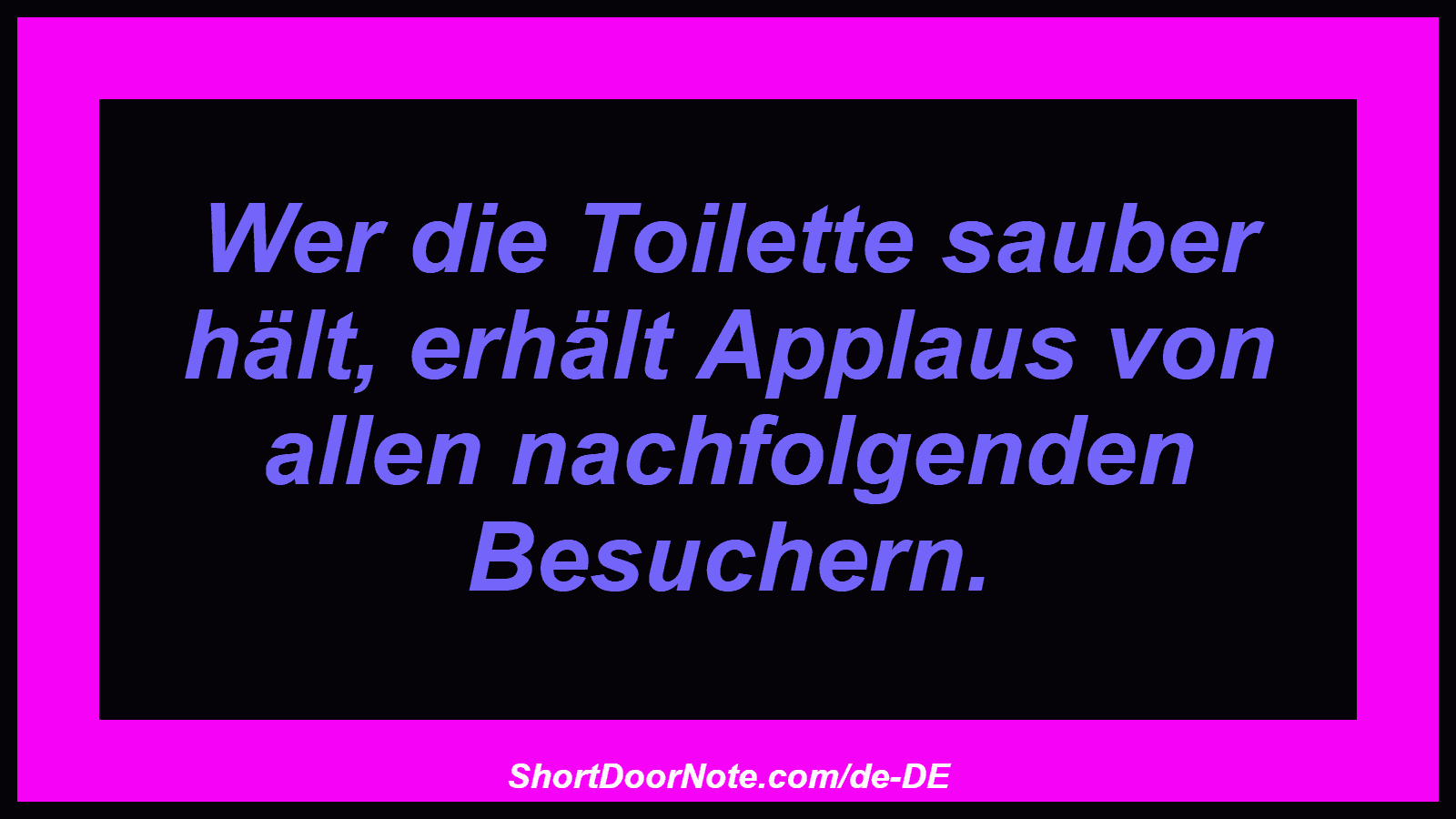 Wer die Toilette sauber hält, erhält Applaus von allen nachfolgenden Besuchern.
