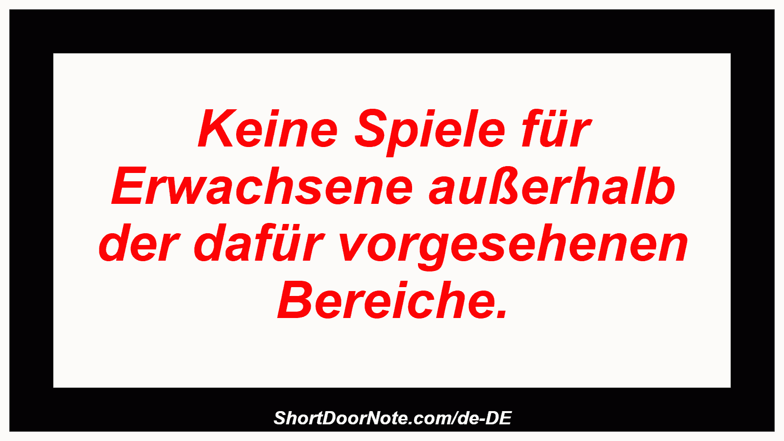Keine Spiele für Erwachsene außerhalb der dafür vorgesehenen Bereiche.
