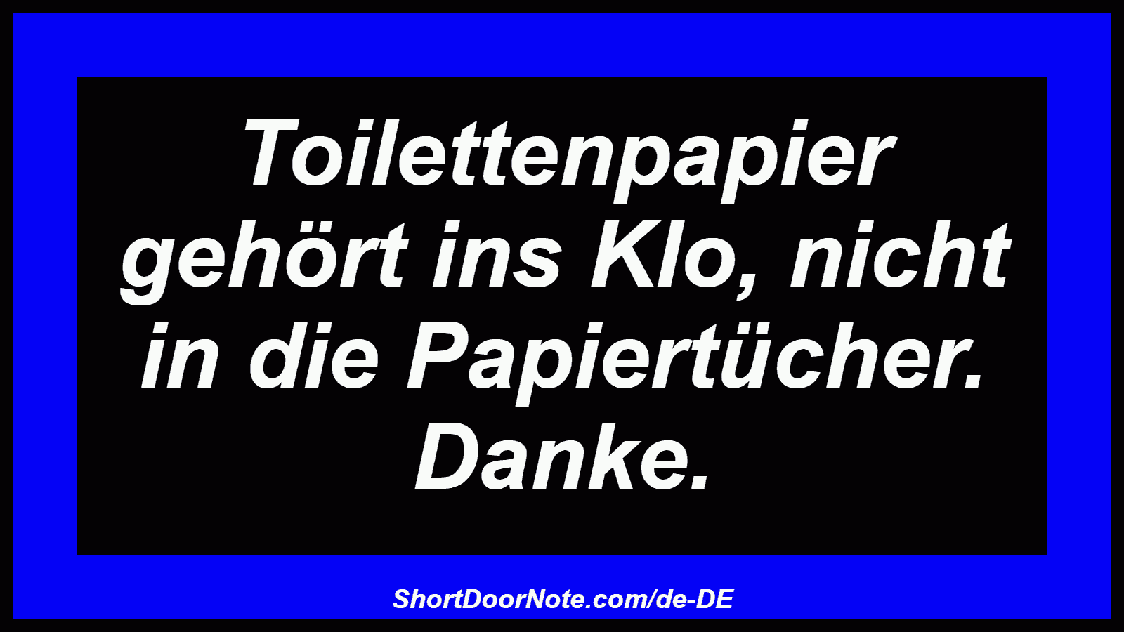 Toilettenpapier gehört ins Klo, nicht in die Papiertücher. Danke.
