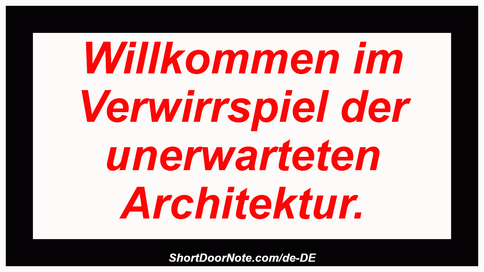 Willkommen im Verwirrspiel der unerwarteten Architektur.
