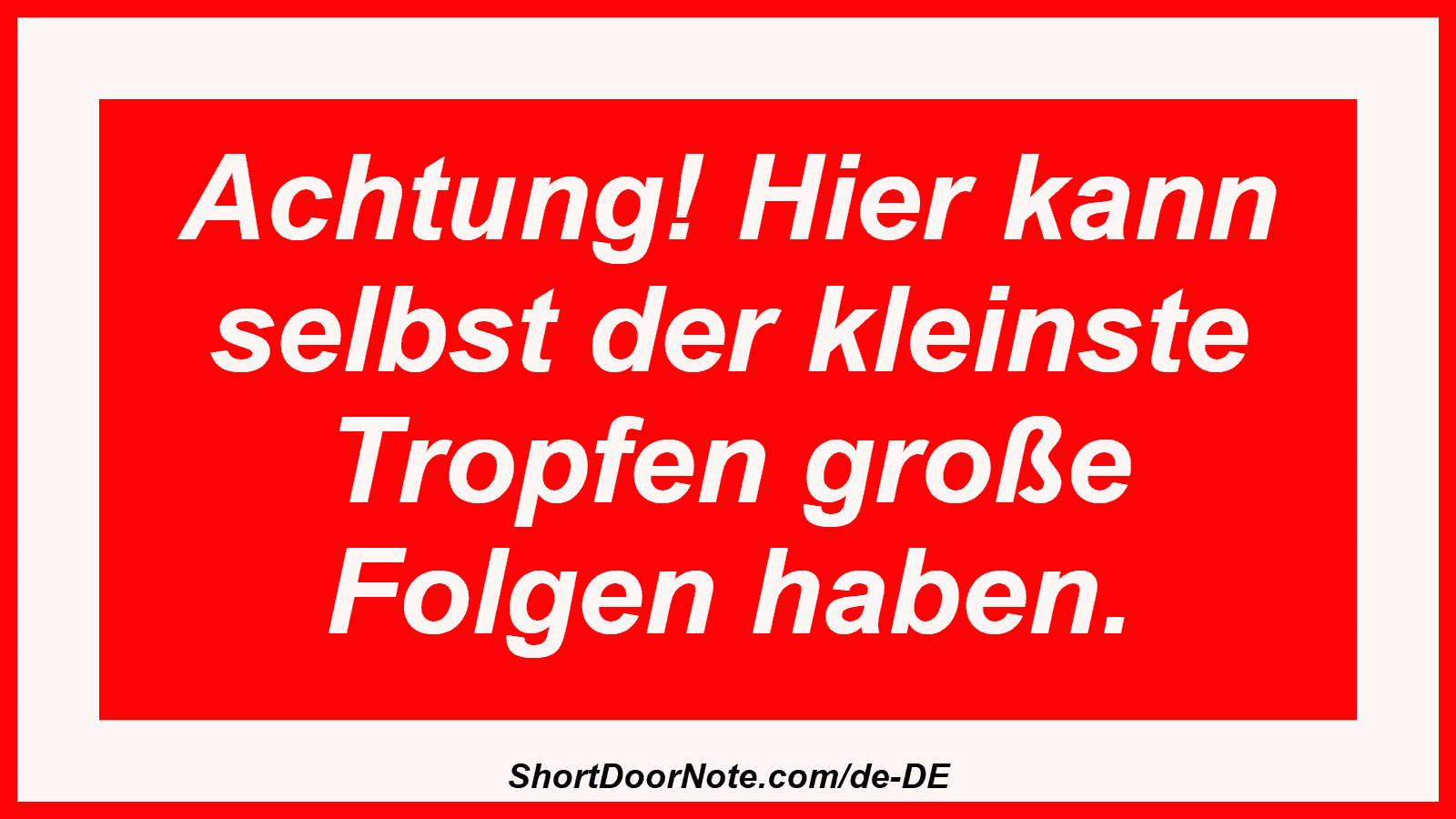 Achtung! Hier kann selbst der kleinste Tropfen große Folgen haben.
