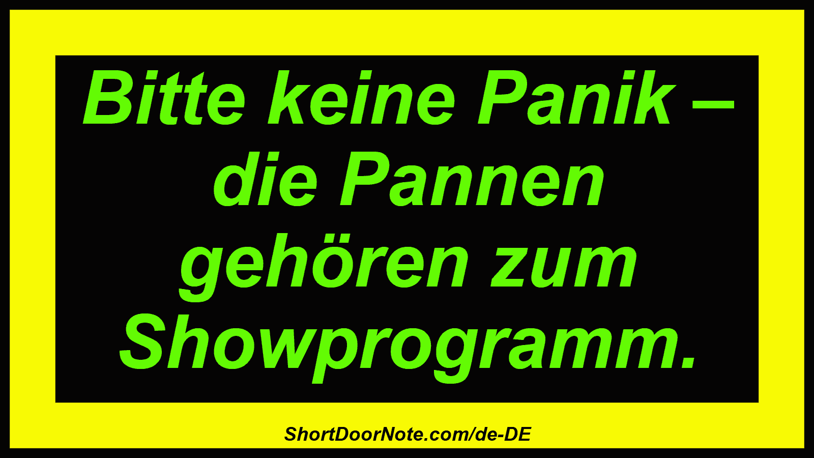 Bitte keine Panik – die Pannen gehören zum Showprogramm.
