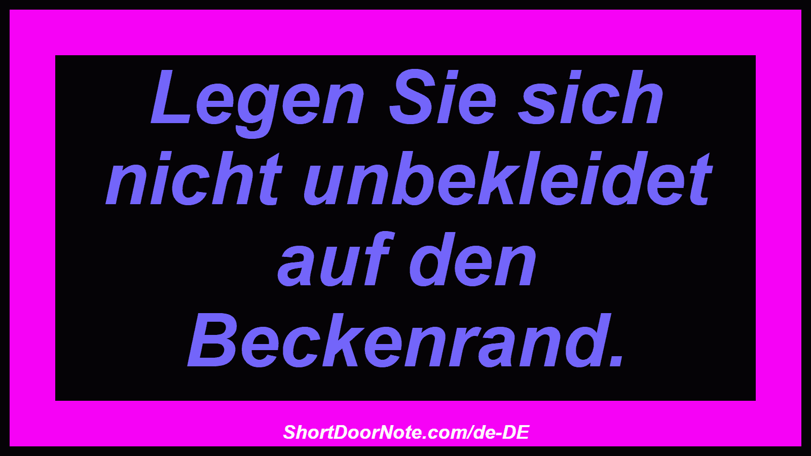 Legen Sie sich nicht unbekleidet auf den Beckenrand.
