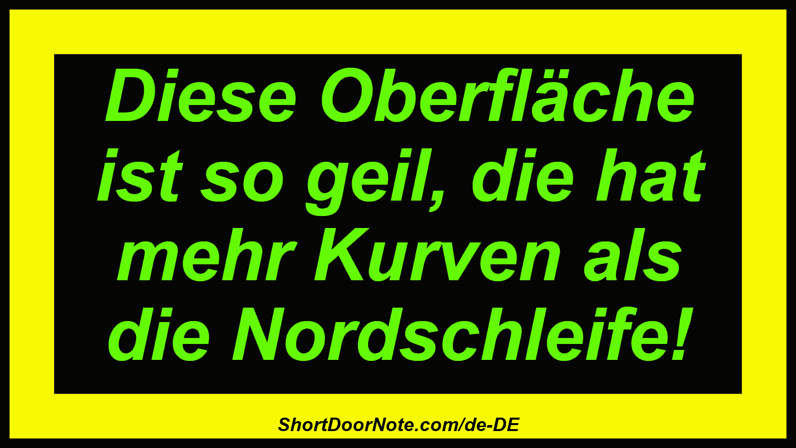 Diese Oberfläche ist so geil, die hat mehr Kurven als die Nordschleife!
