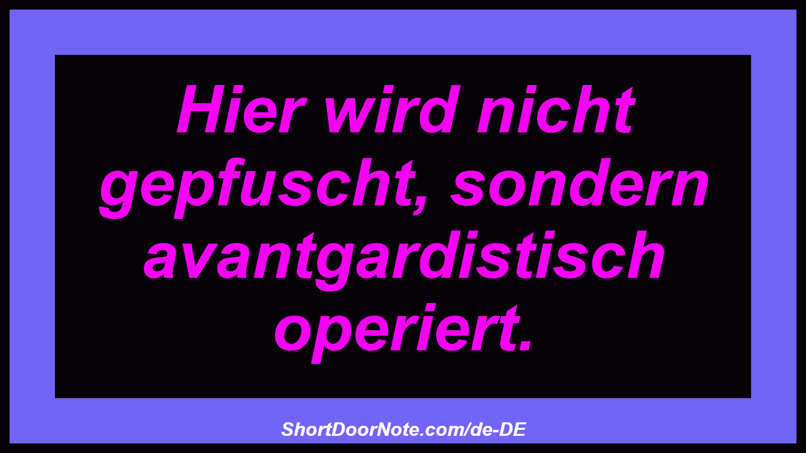 Hier wird nicht gepfuscht, sondern avantgardistisch operiert.
