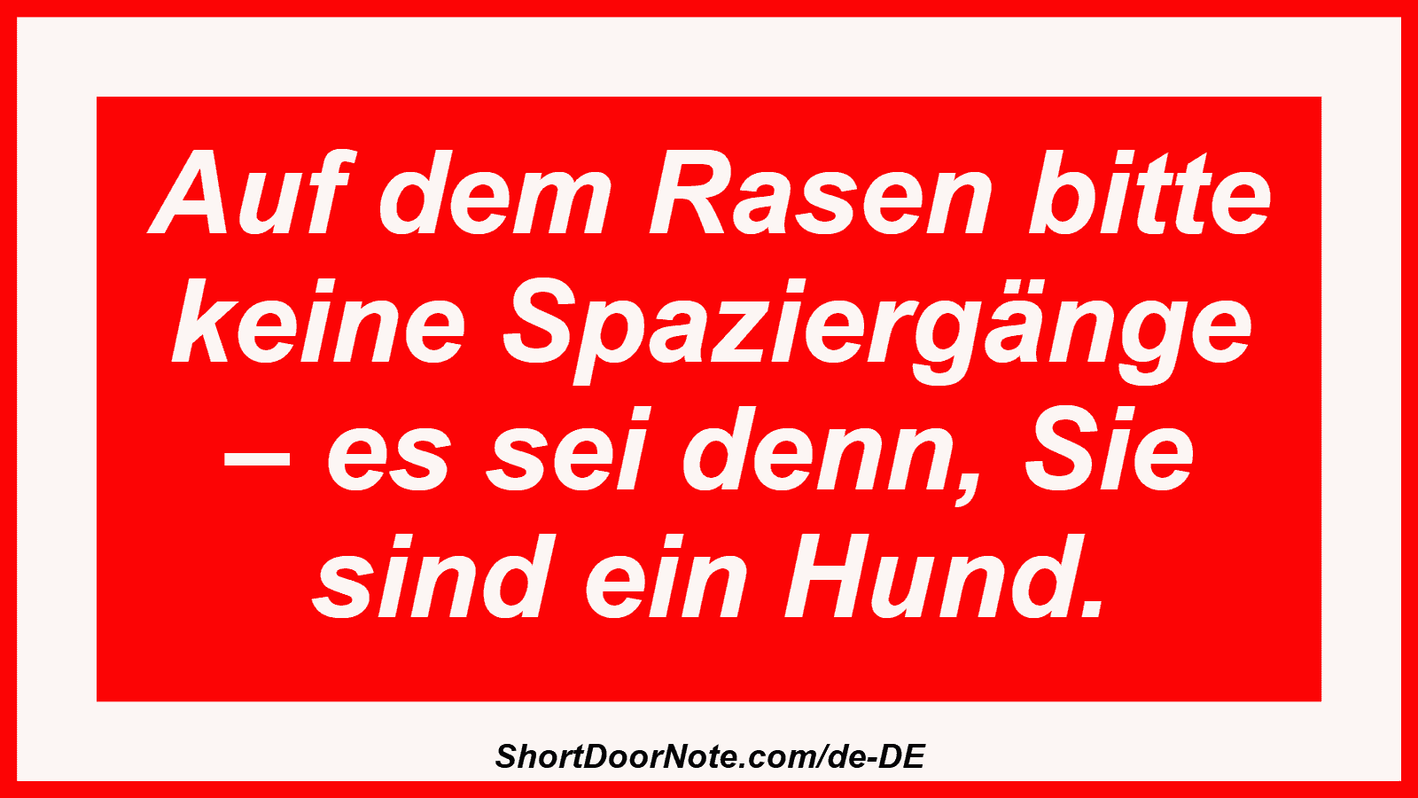 Auf dem Rasen bitte keine Spaziergänge – es sei denn, Sie sind ein Hund.
