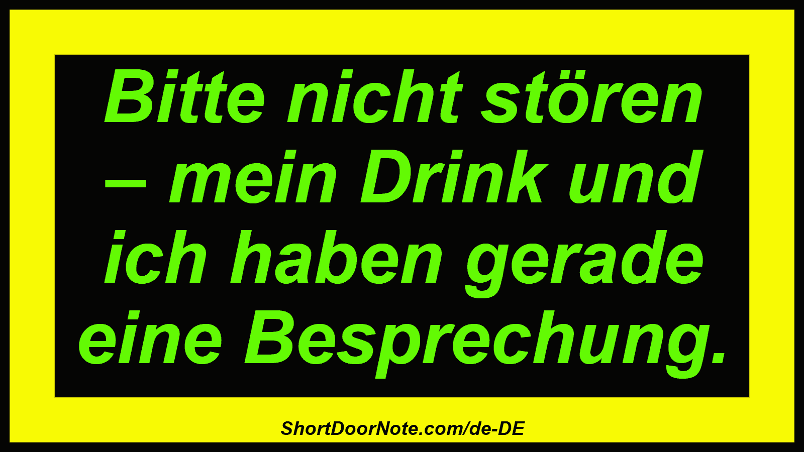 Bitte nicht stören – mein Drink und ich haben gerade eine Besprechung.

