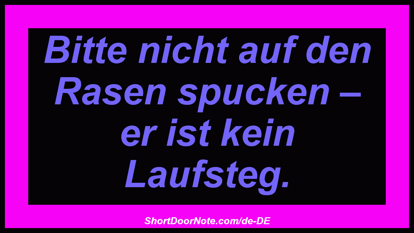 Bitte nicht auf den Rasen spucken – er ist kein Laufsteg.

