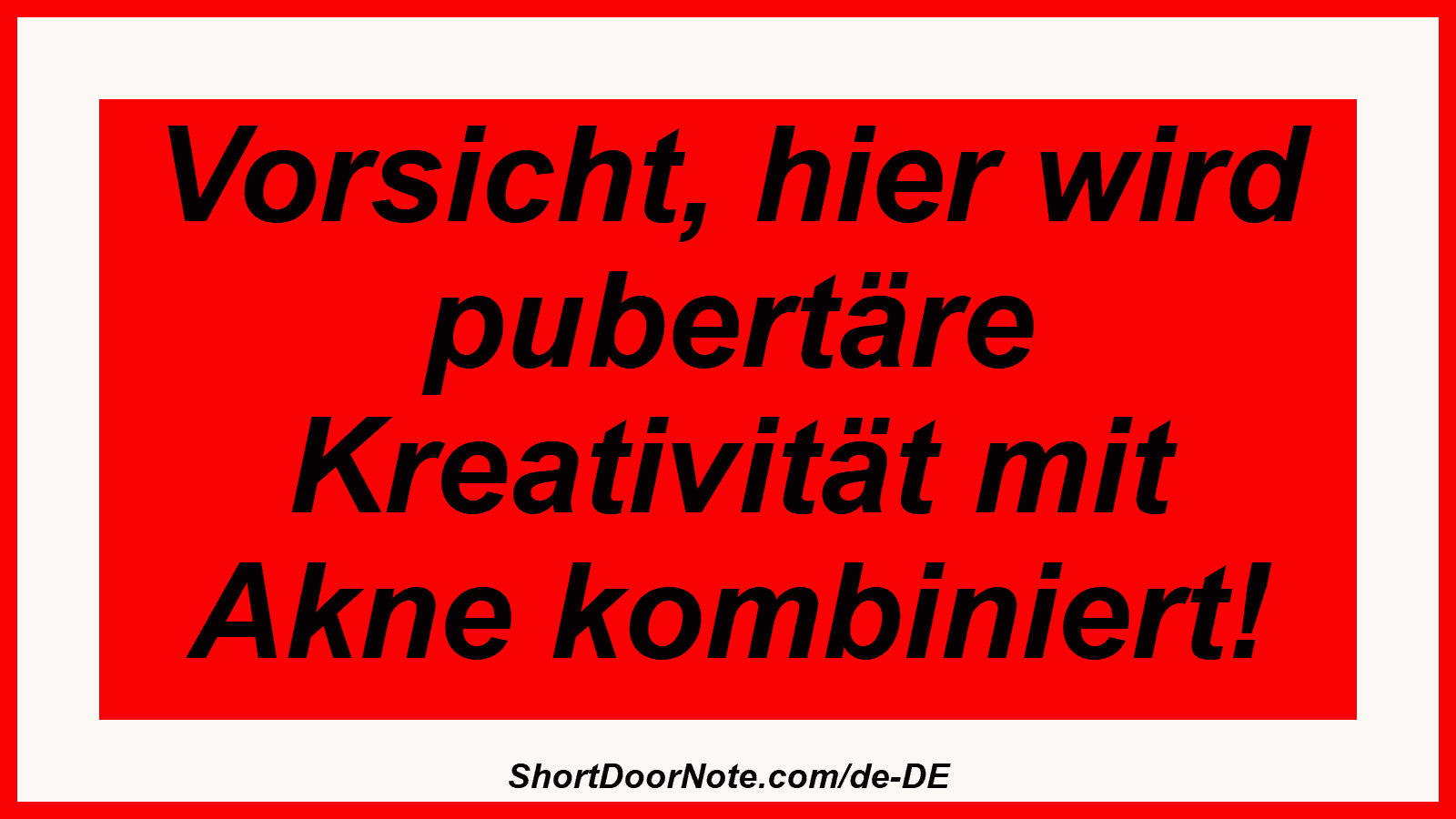 Vorsicht, hier wird pubertäre Kreativität mit Akne kombiniert!
