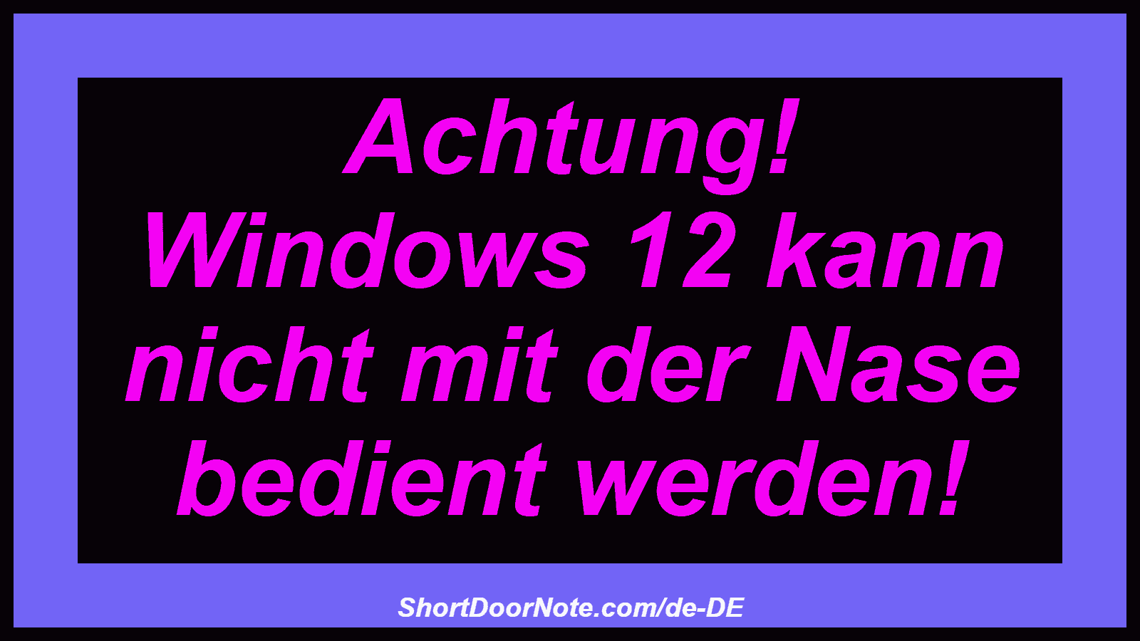 Achtung! Windows 12 kann nicht mit der Nase bedient werden!
