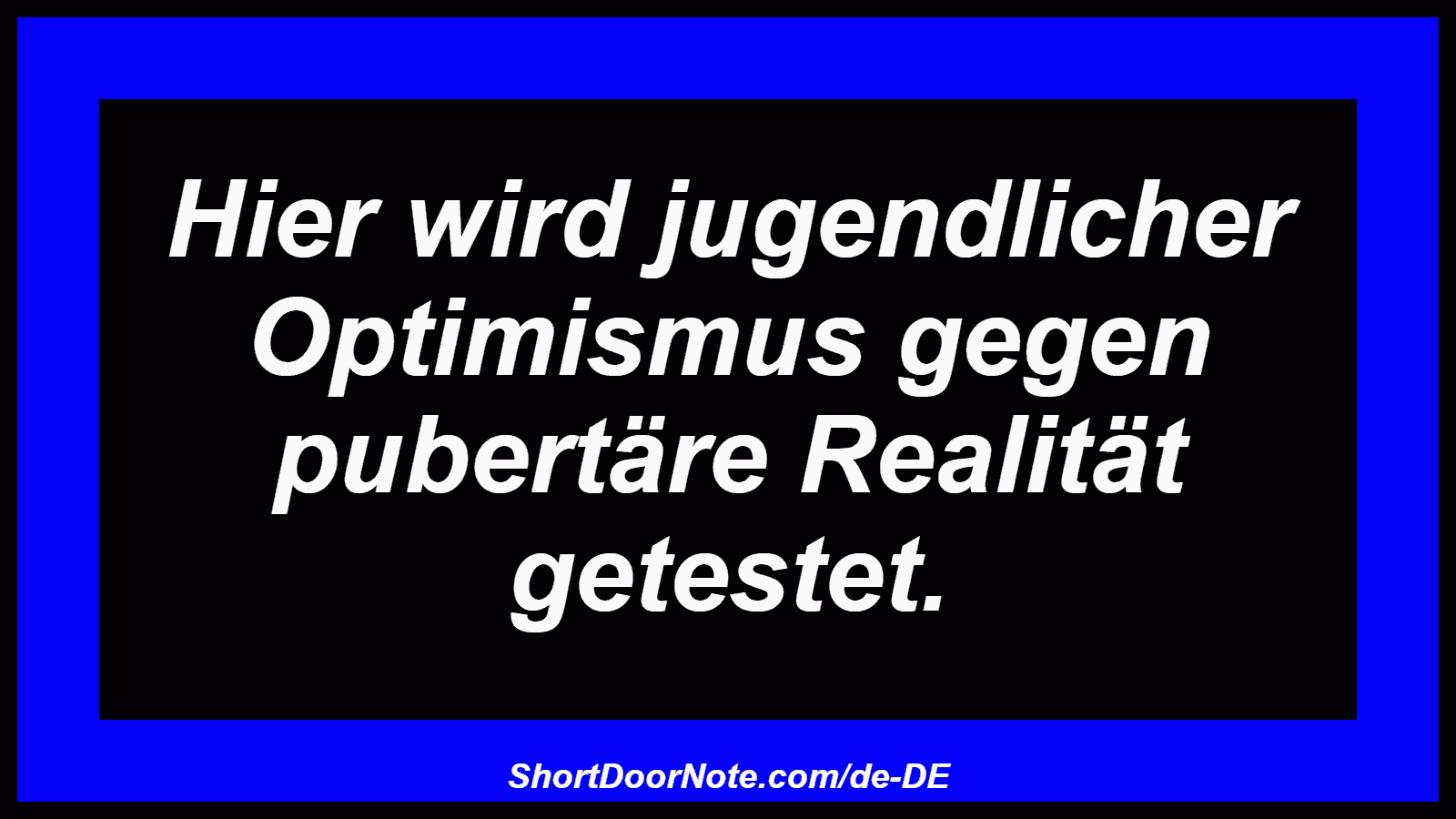 Hier wird jugendlicher Optimismus gegen pubertäre Realität getestet.
