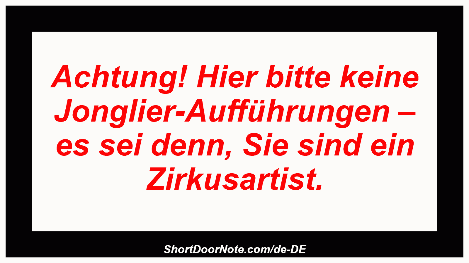 Achtung! Hier bitte keine Jonglier-Aufführungen – es sei denn, Sie sind ein Zirkusartist.
