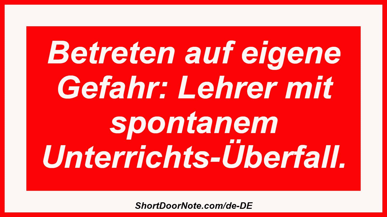 Betreten auf eigene Gefahr: Lehrer mit spontanem Unterrichts-Überfall.
