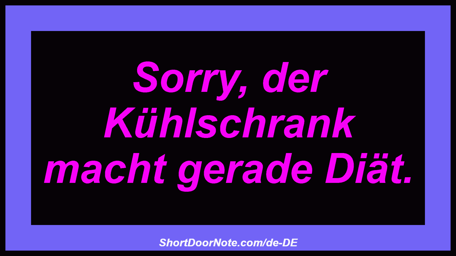 Sorry, der Kühlschrank macht gerade Diät.
