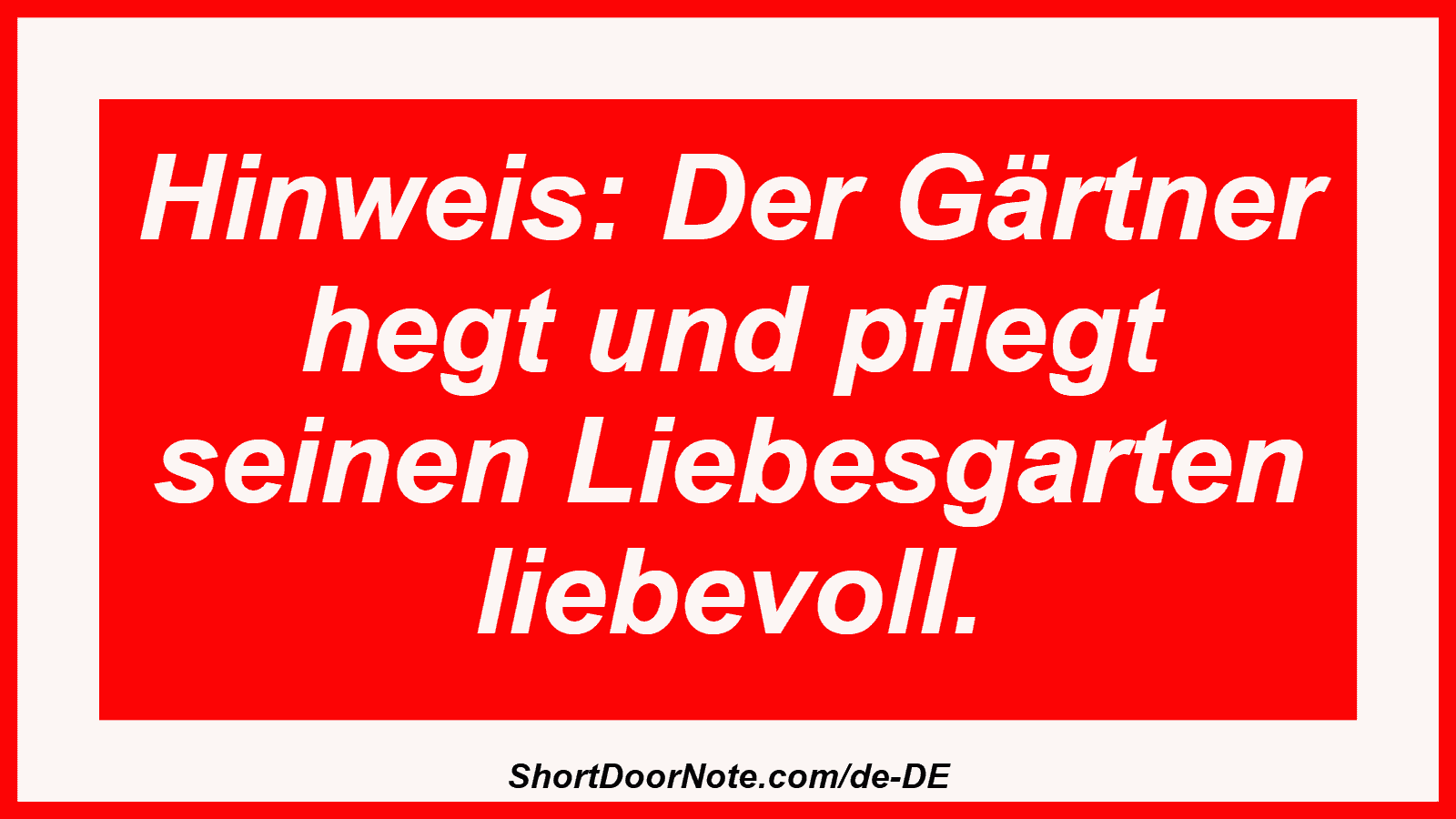 Hinweis: Der Gärtner hegt und pflegt seinen Liebesgarten liebevoll.
