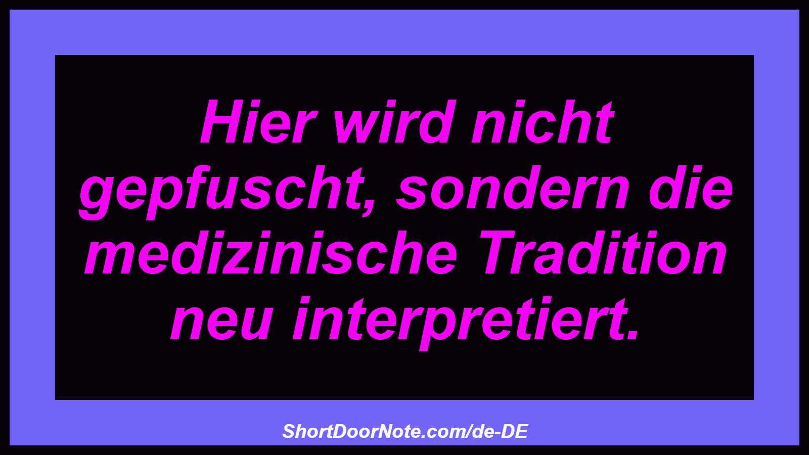 Hier wird nicht gepfuscht, sondern die medizinische Tradition neu interpretiert.
