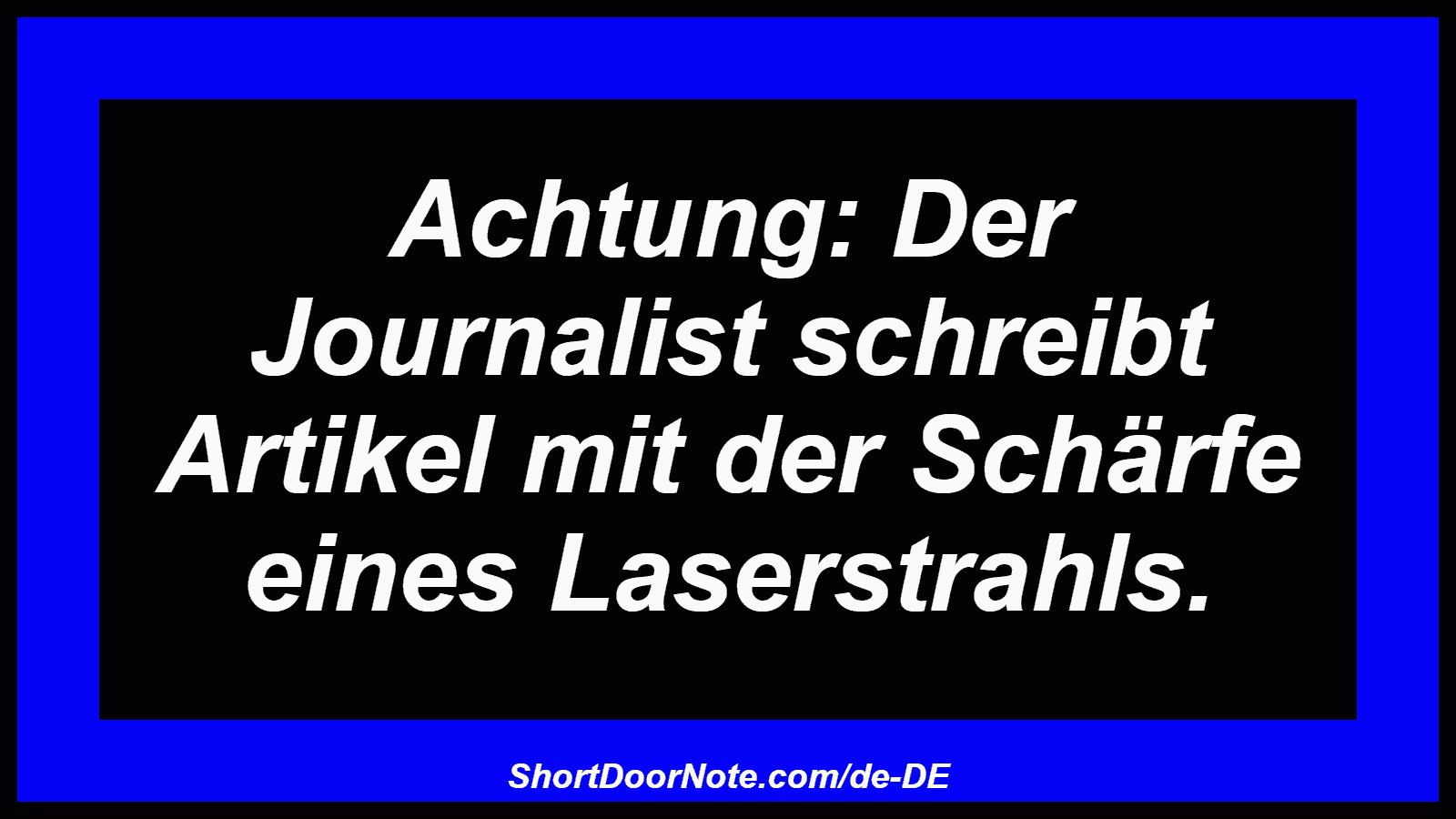 Achtung: Der Journalist schreibt Artikel mit der Schärfe eines Laserstrahls.
