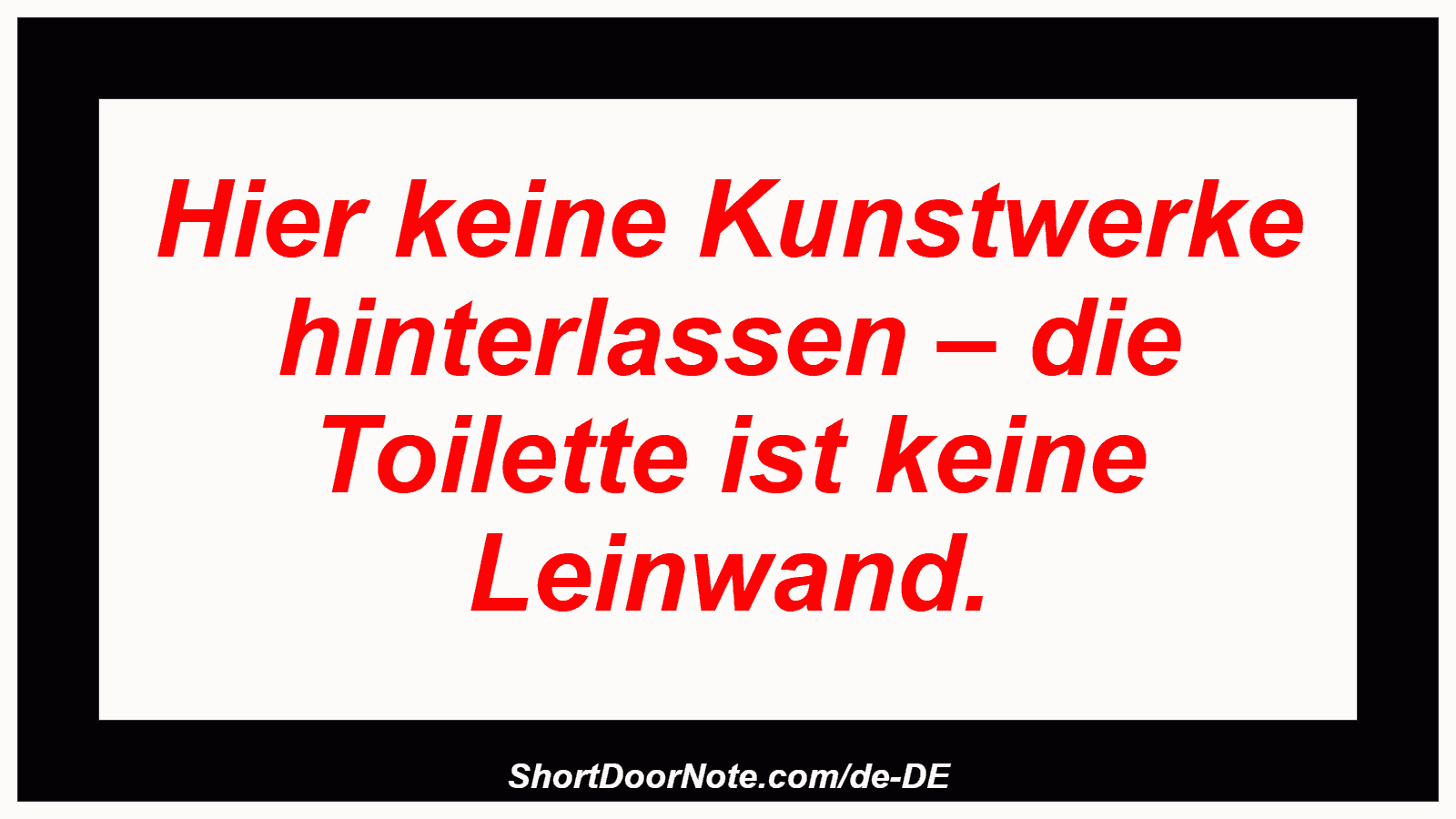 Hier keine Kunstwerke hinterlassen – die Toilette ist keine Leinwand.
