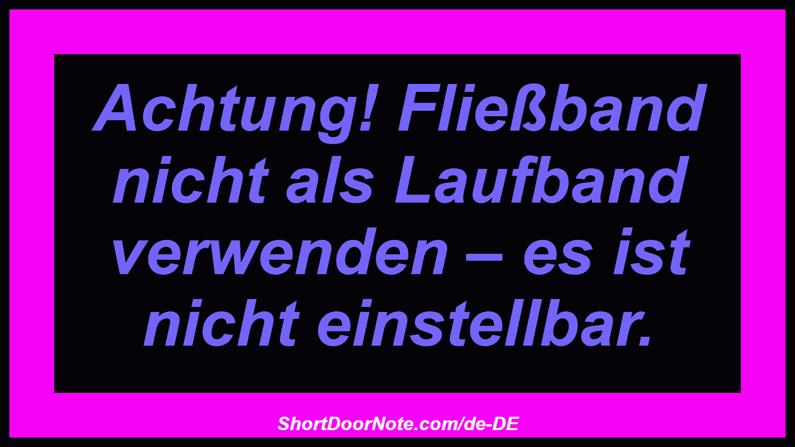Achtung! Fließband nicht als Laufband verwenden – es ist nicht einstellbar.
