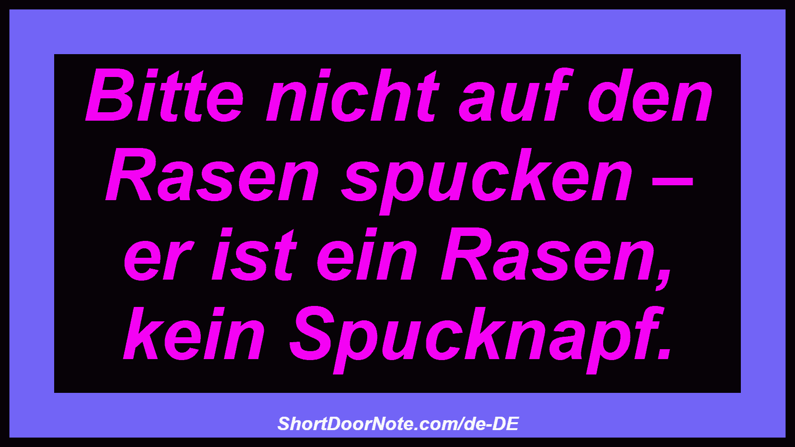 Bitte nicht auf den Rasen spucken – er ist ein Rasen, kein Spucknapf.
