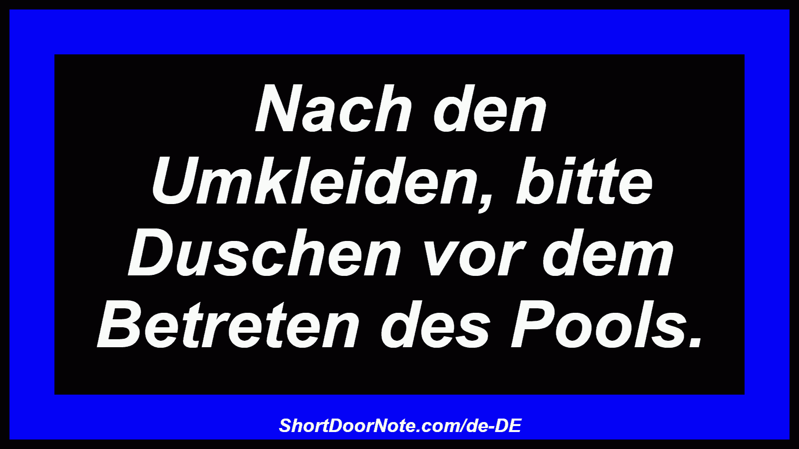 Nach den Umkleiden, bitte Duschen vor dem Betreten des Pools.
