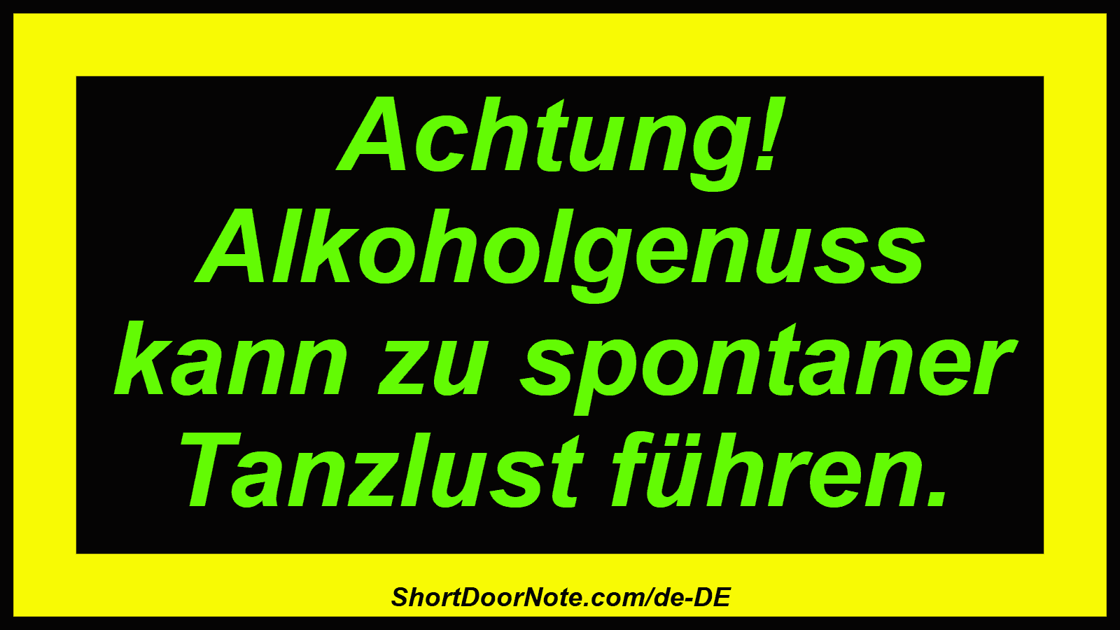 Achtung! Alkoholgenuss kann zu spontaner Tanzlust führen.

