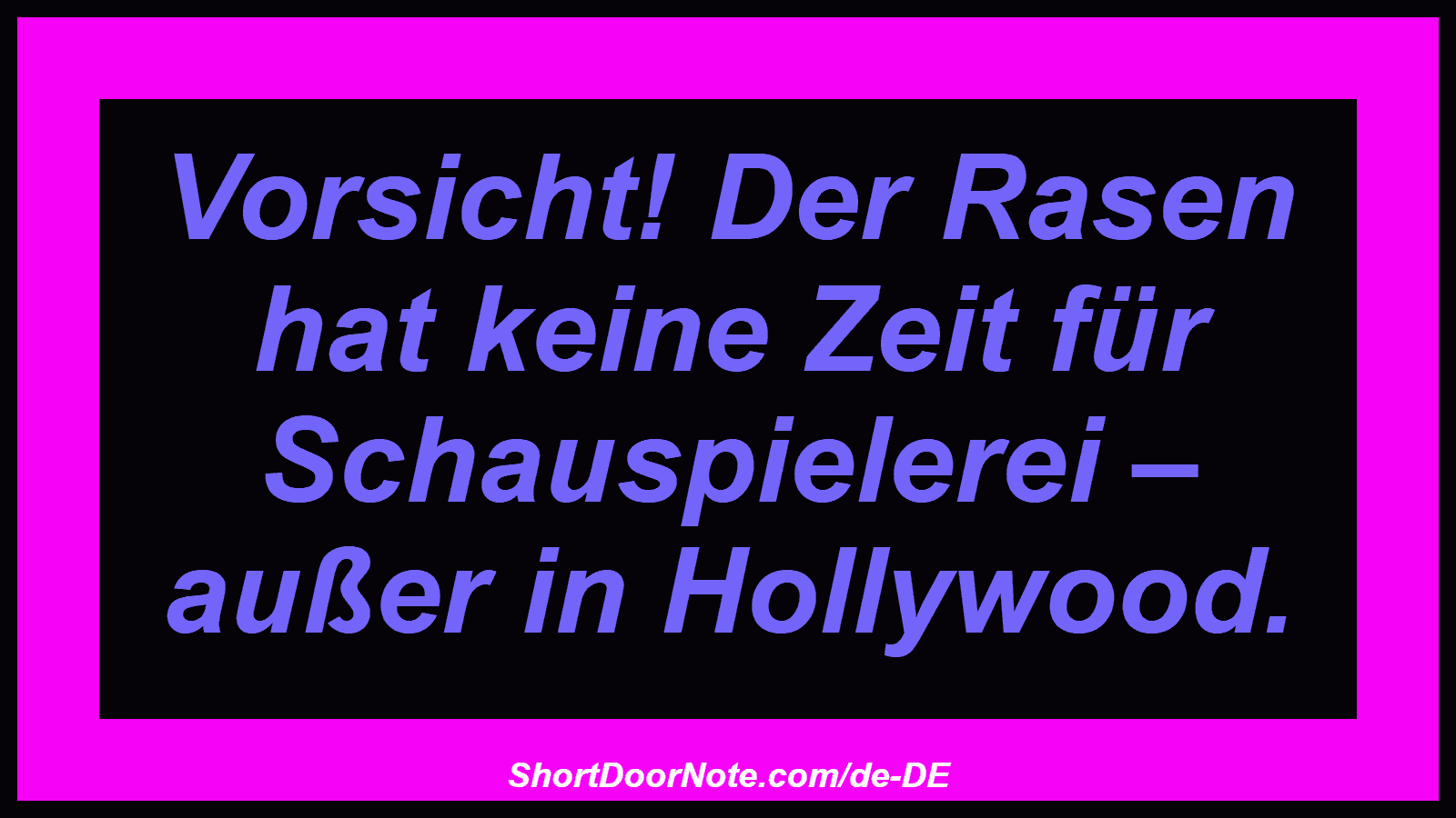 Vorsicht! Der Rasen hat keine Zeit für Schauspielerei – außer in Hollywood.
