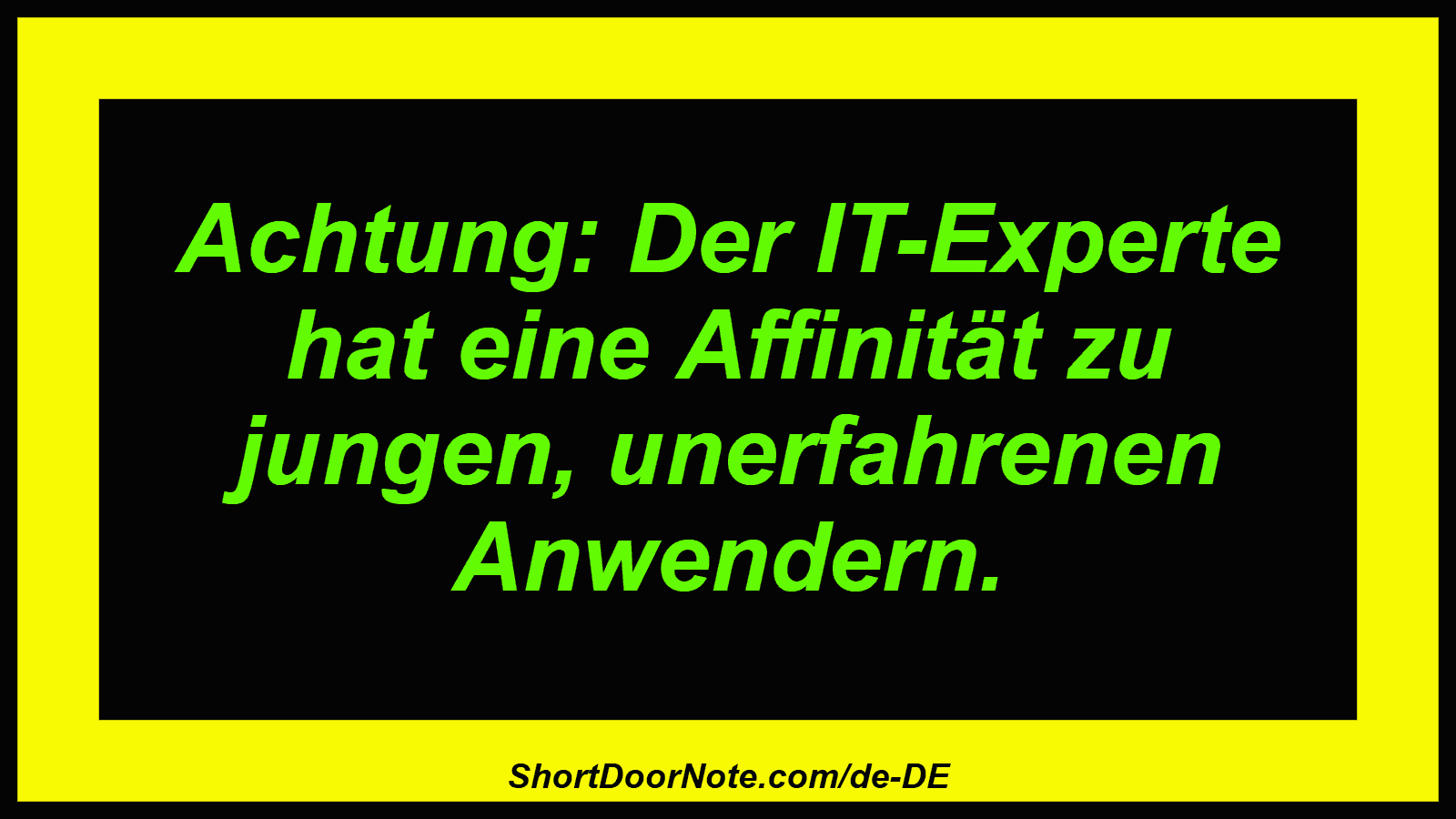 Achtung: Der IT-Experte hat eine Affinität zu jungen, unerfahrenen Anwendern.
