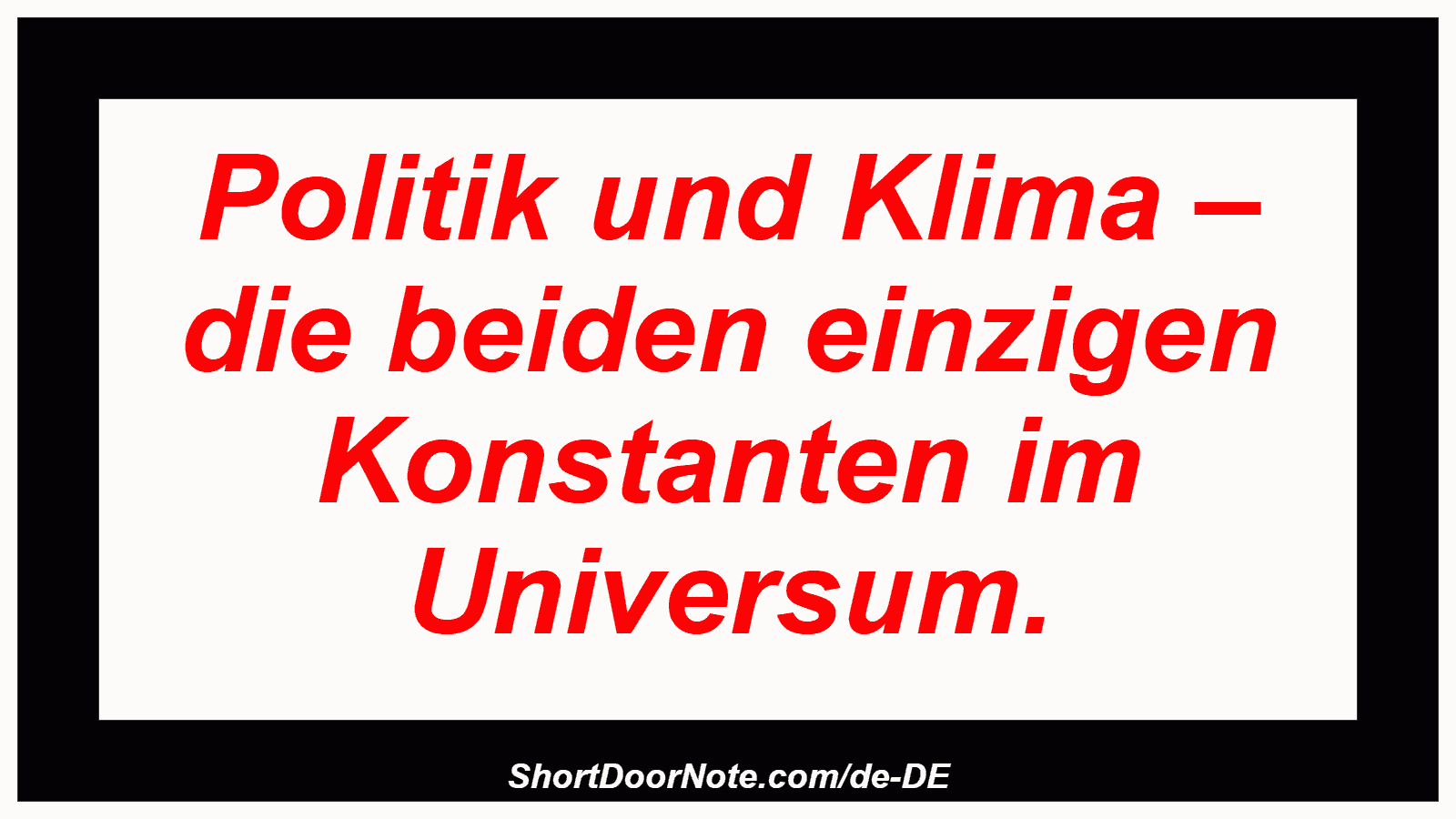 Politik und Klima – die beiden einzigen Konstanten im Universum.
