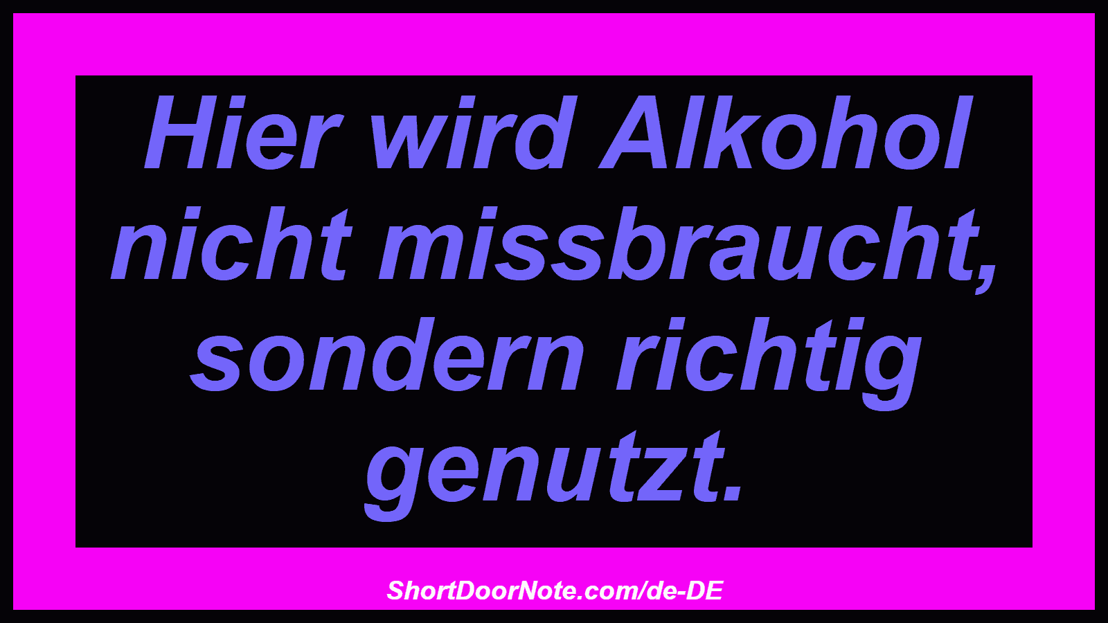 Hier wird Alkohol nicht missbraucht, sondern richtig genutzt.
