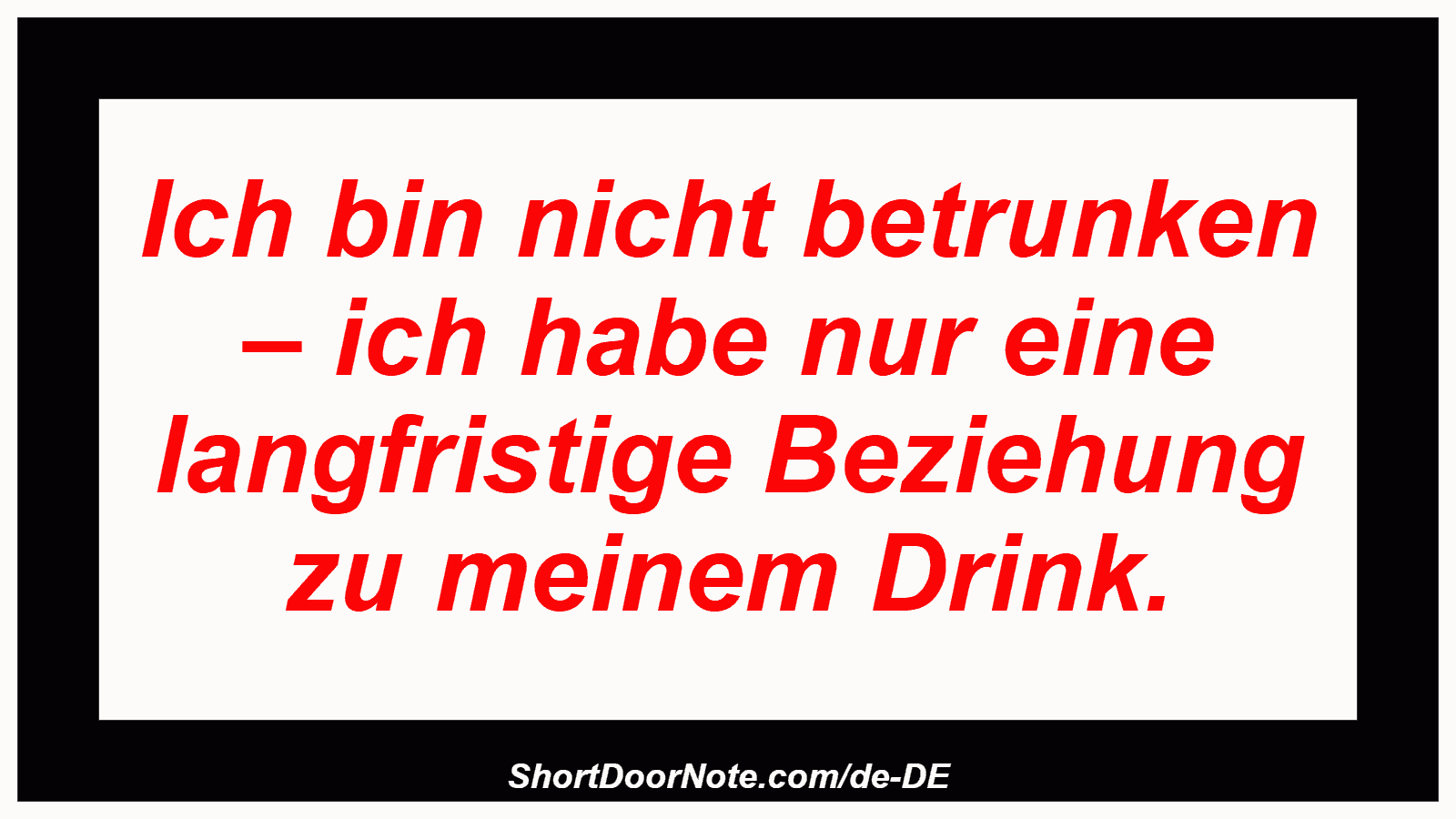 Ich bin nicht betrunken – ich habe nur eine langfristige Beziehung zu meinem Drink.
