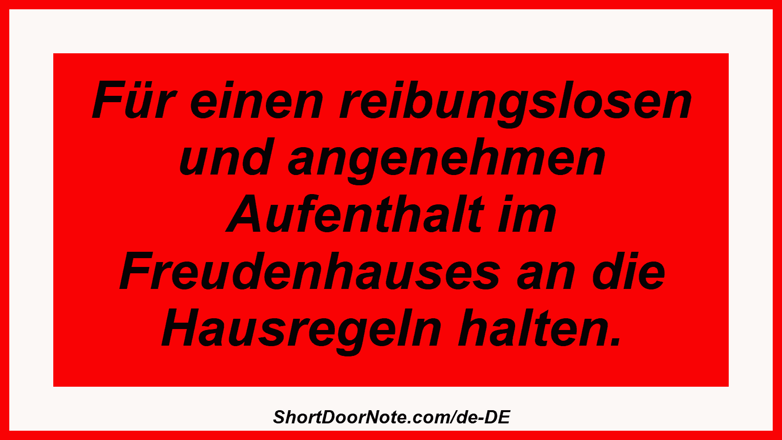 Für einen reibungslosen und angenehmen Aufenthalt im Freudenhauses an die Hausregeln halten.
