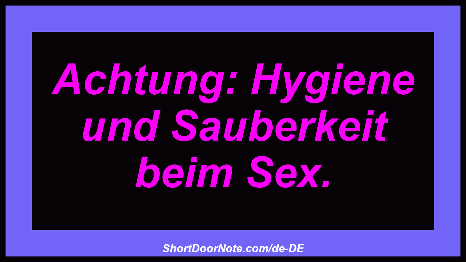 Achtung: Hygiene und Sauberkeit beim Sex.
