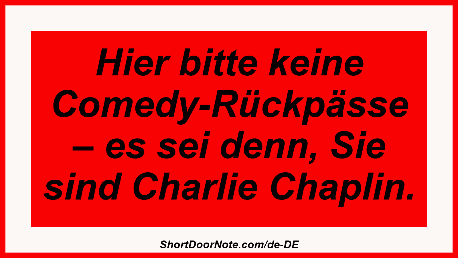 Hier bitte keine Comedy-Rückpässe – es sei denn, Sie sind Charlie Chaplin.
