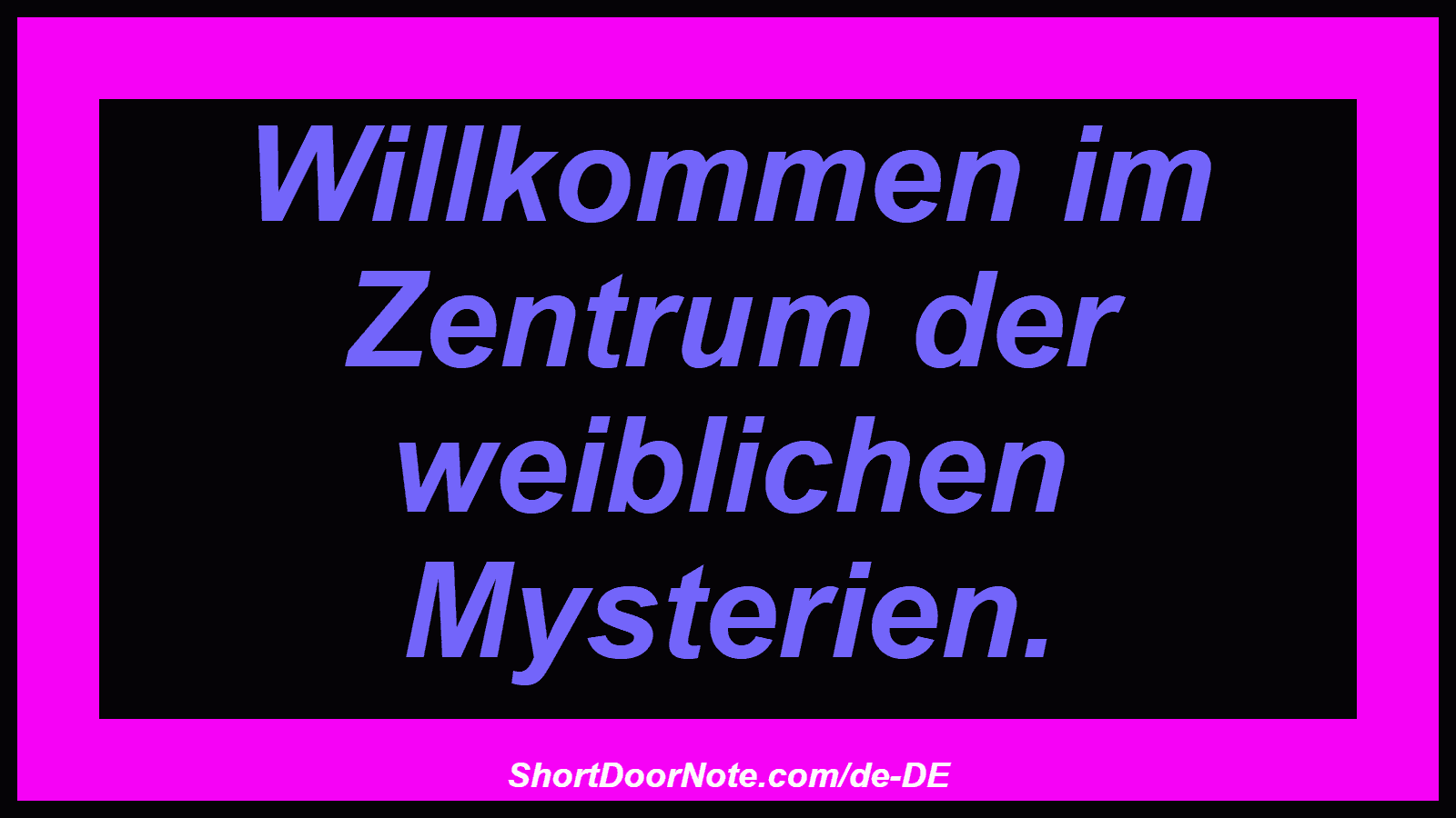 Willkommen im Zentrum der weiblichen Mysterien.
