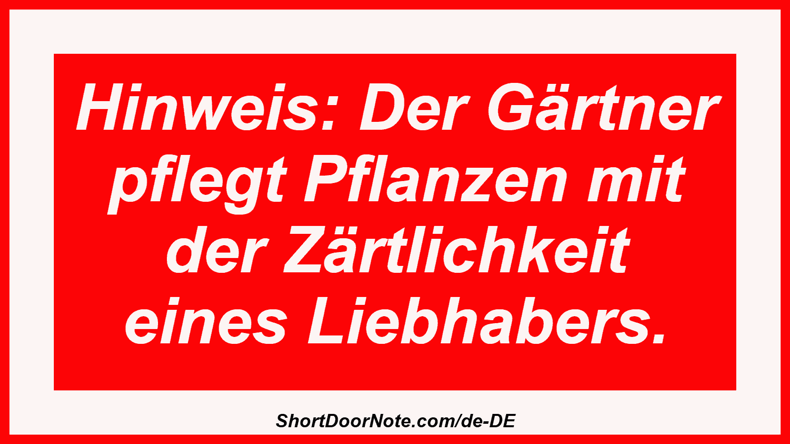 Hinweis: Der Gärtner pflegt Pflanzen mit der Zärtlichkeit eines Liebhabers.
