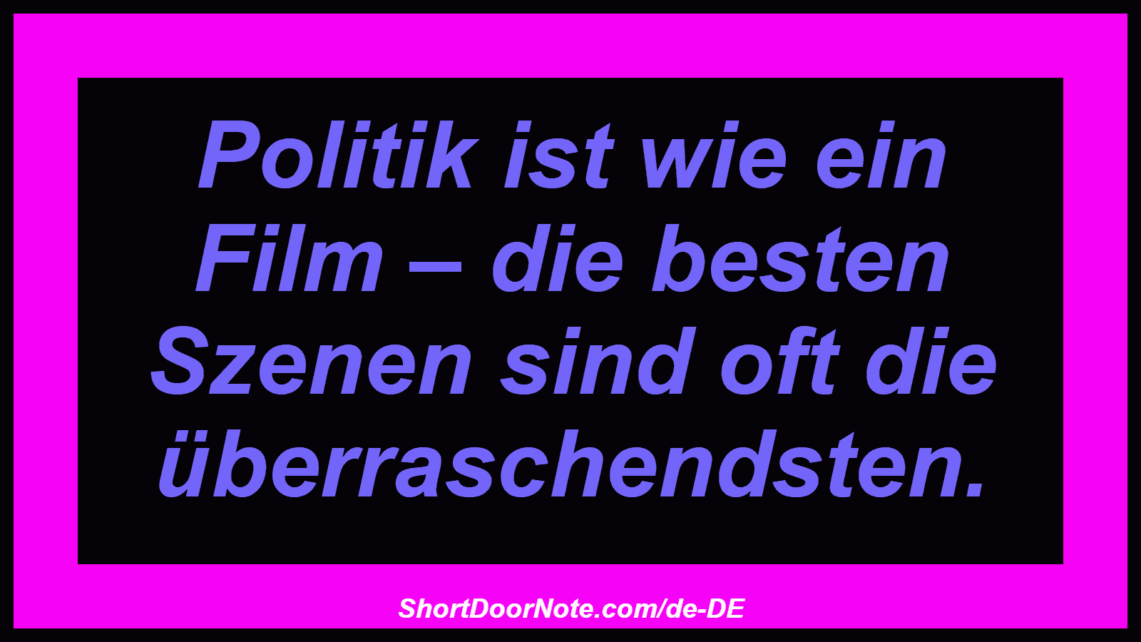 Politik ist wie ein Film – die besten Szenen sind oft die überraschendsten.
