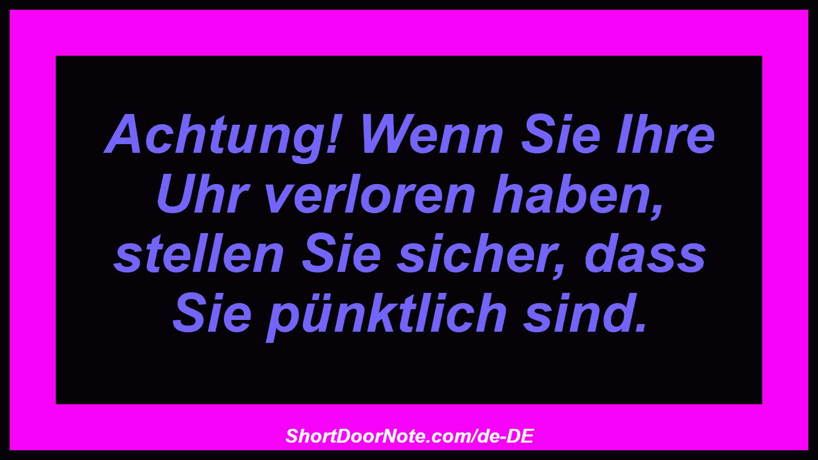 Achtung! Wenn Sie Ihre Uhr verloren haben, stellen Sie sicher, dass Sie pünktlich sind.
