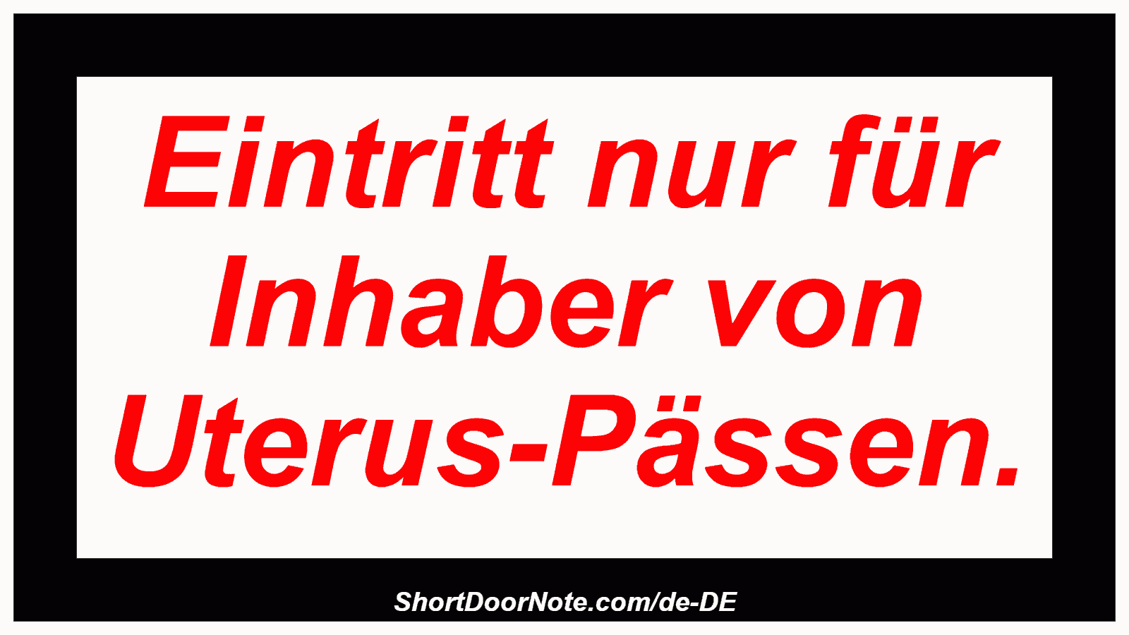 Eintritt nur für Inhaber von Uterus-Pässen.
