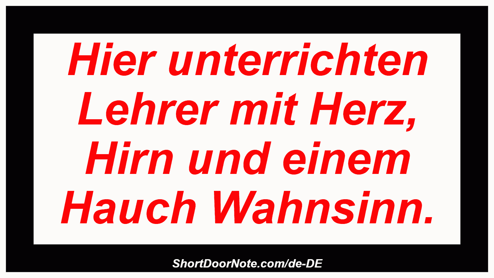 Hier unterrichten Lehrer mit Herz, Hirn und einem Hauch Wahnsinn.
